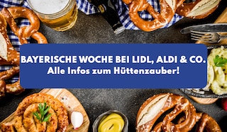 Wann ist bayerische Woche bei Lidl, ALDI & Co.? Hüttenzauber & Alpenfest entdecken!
