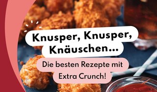Knusper, Knusper, Knäuschen! Die besten Rezepte mit Extra Crunch