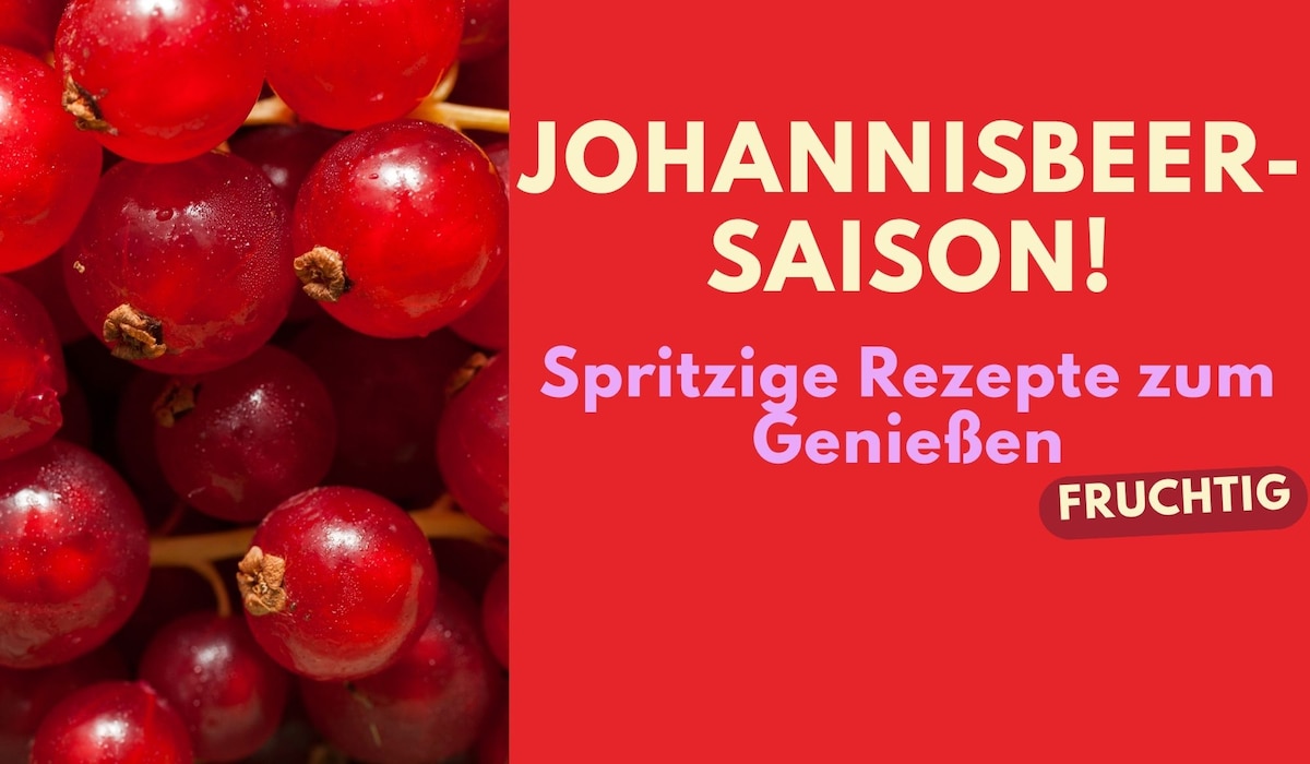 Johannisbeer-Saison! Spritzige Rezepte zum Genießen Johannisbeer-Saison! Spritzige Rezepte zum Genießen