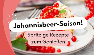 Johannisbeer-Saison! Spritzige Rezepte zum Genießen