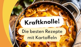Kraftknolle! Die besten Rezepte mit Kartoffeln