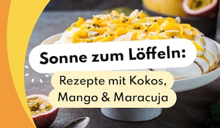 Sonne zum Löffeln: Rezepte mit Kokos, Mango & Maracuja