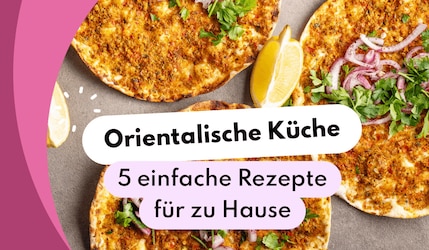 Orientalische Küche - 5 einfache Rezepte für zu Hause