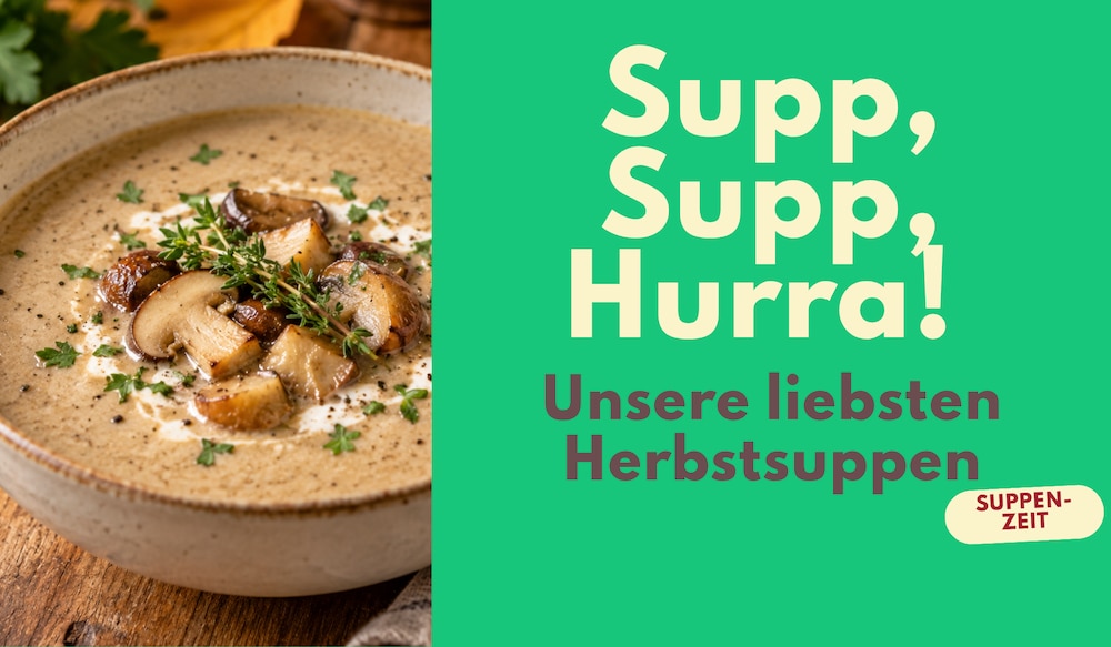Supp, Supp, Hurra! Unsere liebsten Herbstsuppen