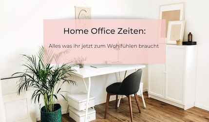 Home Office Zeiten: Alles was ihr jetzt zum Wohlfühlen braucht