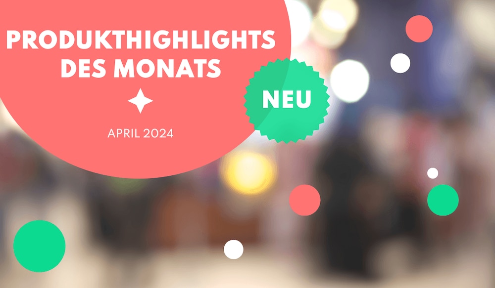 Die Produktneuheiten im April 2024